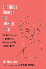 Blindness Through the Looking Glass: The Performance of Blindness, Gender, and the Sensory Body cena un informācija | Sociālo zinātņu grāmatas | 220.lv