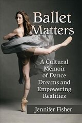 Ballet Matters: A Cultural Memoir of Dance Dreams and Empowering Realities cena un informācija | Sociālo zinātņu grāmatas | 220.lv
