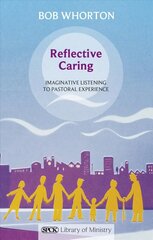 Reflective Caring: Imaginative Listening To Pastoral Experience цена и информация | Духовная литература | 220.lv