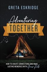 Adventuring Together: How to Create Connections and Make Lasting Memories with Your Kids цена и информация | Духовная литература | 220.lv