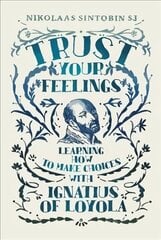 Trust Your Feelings: Learning how to make choices with Ignatius of Loyola cena un informācija | Garīgā literatūra | 220.lv