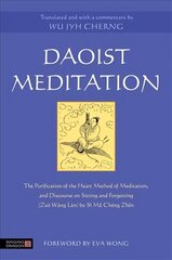 Daoist Meditation: The Purification of the Heart Method of Meditation and Discourse on Sitting and Forgetting (Zuo Wang Lun) by Si Ma Cheng Zhen цена и информация | Духовная литература | 220.lv