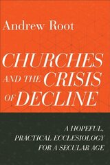 Churches and the Crisis of Decline - A Hopeful, Practical Ecclesiology for a Secular Age: A Hopeful, Practical Ecclesiology for a Secular Age цена и информация | Духовная литература | 220.lv