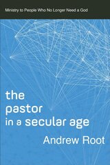Pastor in a Secular Age: Ministry to People Who No Longer Need a God cena un informācija | Garīgā literatūra | 220.lv