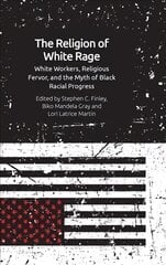 Religion of White Rage: Religious Fervor, White Workers and the Myth of Black Racial Progress цена и информация | Духовная литература | 220.lv