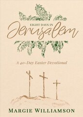 Eight Days in Jerusalem: A 40-Day Easter Devotional cena un informācija | Garīgā literatūra | 220.lv