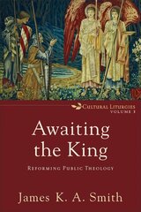 Awaiting the King - Reforming Public Theology: Reforming Public Theology cena un informācija | Garīgā literatūra | 220.lv