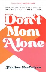 Don`t Mom Alone - Growing the Relationships You Need to Be the Mom You Want to Be: Growing the Relationships You Need to Be the Mom You Want to Be цена и информация | Духовная литература | 220.lv