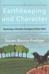 Earthkeeping and Character: Exploring a Christian Ecological Virtue Ethic cena un informācija | Garīgā literatūra | 220.lv