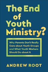 End of Youth Ministry?: Why Parents Don't Really Care about Youth Groups and What Youth Workers Should Do about It cena un informācija | Garīgā literatūra | 220.lv