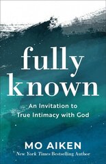Fully Known - An Invitation to True Intimacy with God: An Invitation to True Intimacy with God цена и информация | Духовная литература | 220.lv