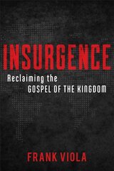 Insurgence - Reclaiming the Gospel of the Kingdom: Reclaiming the Gospel of the Kingdom цена и информация | Духовная литература | 220.lv