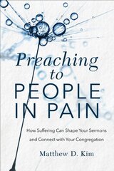 Preaching to People in Pain - How Suffering Can Shape Your Sermons and Connect with Your Congregation: How Suffering Can Shape Your Sermons and Connect with Your Congregation cena un informācija | Garīgā literatūra | 220.lv