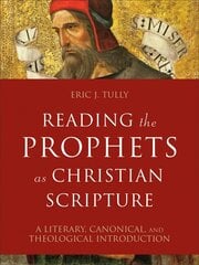 Reading the Prophets as Christian Scripture - A Literary, Canonical, and Theological Introduction: A Literary, Canonical, and Theological Introduction цена и информация | Духовная литература | 220.lv