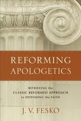 Reforming Apologetics - Retrieving the Classic Reformed Approach to Defending the Faith: Retrieving the Classic Reformed Approach to Defending the Faith cena un informācija | Garīgā literatūra | 220.lv