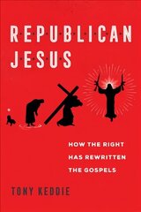 Republican Jesus: How the Right Has Rewritten the Gospels cena un informācija | Garīgā literatūra | 220.lv