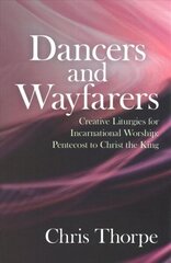 Dancers and Wayfarers: Creative Liturgies for Incarnational Worship cena un informācija | Garīgā literatūra | 220.lv