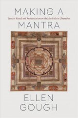 Making a Mantra: Tantric Ritual and Renunciation on the Jain Path to Liberation cena un informācija | Garīgā literatūra | 220.lv