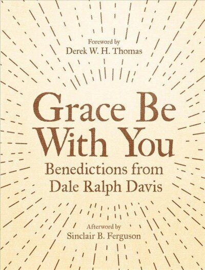 Grace Be With You: Benedictions from Dale Ralph Davis Revised ed. cena un informācija | Garīgā literatūra | 220.lv