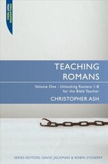 Teaching Romans: Volume 1: Unlocking Romans 1-8 for the Bible Teacher Revised ed., v. 1 цена и информация | Духовная литература | 220.lv