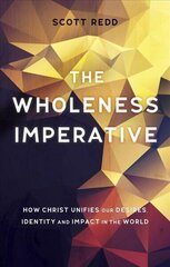 Wholeness Imperative: How Christ Unifies our Desires, Identity and Impact in the World Revised ed. цена и информация | Духовная литература | 220.lv