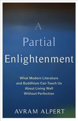 Partial Enlightenment: What Modern Literature and Buddhism Can Teach Us About Living Well Without Perfection cena un informācija | Garīgā literatūra | 220.lv