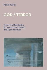 God / Terror: Ethics and Aesthetics in Contexts of Conflict and Reconciliation cena un informācija | Garīgā literatūra | 220.lv
