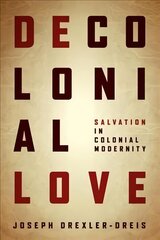 Decolonial Love: Salvation in Colonial Modernity цена и информация | Духовная литература | 220.lv