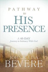 Pathway To His Presence: A 40-Day Journey to Intimacy with God cena un informācija | Garīgā literatūra | 220.lv