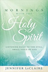 Mornings With The Holy Spirit: Listening Daily to the Still, Small Voice of God cena un informācija | Garīgā literatūra | 220.lv