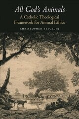 All God's Animals: A Catholic Theological Framework for Animal Ethics cena un informācija | Garīgā literatūra | 220.lv