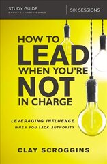 How to Lead When You're Not in Charge Study Guide: Leveraging Influence When You Lack Authority цена и информация | Духовная литература | 220.lv