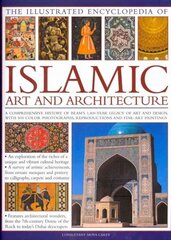 Illustrated Encyclopedia of Islamic Art and Architecture: A Comprehensive History of Islam's 1,400-year Legacy of Art and Design, with 300 Colour Photogrpahs, Reproductions and Fine-art Paintings цена и информация | Книги об искусстве | 220.lv