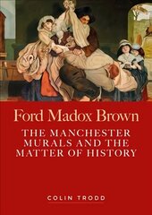 Ford Madox Brown: The Manchester Murals and the Matter of History cena un informācija | Mākslas grāmatas | 220.lv