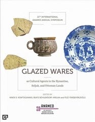 Glazed Wares as Cultural Agents in the Byzantine, Seljuk, and Ottoman Lands: Evidence from Technological and Archaeological Research cena un informācija | Mākslas grāmatas | 220.lv