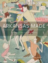 Arkansas Made, Volume 2: A Survey of the Decorative, Mechanical, and Fine Arts Produced in Arkansas, 1819-1950 2nd Revised edition цена и информация | Книги об искусстве | 220.lv