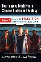Fourth Wave Feminism in Science Fiction and Fantasy Volume 2: Essays on Intersectionality and Power on Television, 2013-2019 цена и информация | Книги об искусстве | 220.lv