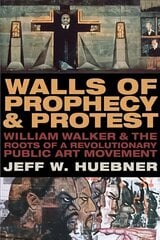 Walls of Prophecy and Protest: William Walker and the Roots of a Revolutionary Public Art Movement cena un informācija | Mākslas grāmatas | 220.lv