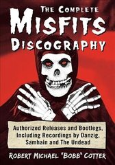 Complete Misfits Discography: Authorized Releases and Bootlegs, Including Recordings by Danzig, Samhain and The Undead цена и информация | Книги об искусстве | 220.lv