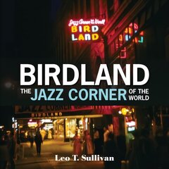 Birdland, The Jazz Corner of the World: An Illustrated Tribute, 1949-1965: An Illustrated Tribute, 1949-1965 cena un informācija | Mākslas grāmatas | 220.lv