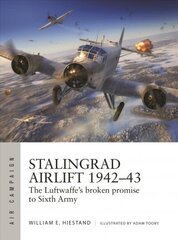 Stalingrad Airlift 1942-43: The Luftwaffe's broken promise to Sixth Army cena un informācija | Vēstures grāmatas | 220.lv