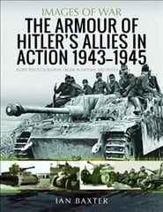 Armour of Hitler's Allies in Action, 1943-1945: Rare Photographs from Wartime Archives cena un informācija | Vēstures grāmatas | 220.lv