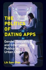 Politics of Dating Apps: Gender, Sexuality, and Emergent Publics in Urban China cena un informācija | Sociālo zinātņu grāmatas | 220.lv