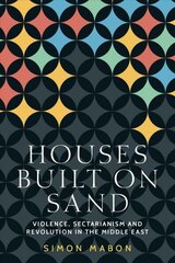 Houses Built on Sand: Violence, Sectarianism and Revolution in the Middle East cena un informācija | Sociālo zinātņu grāmatas | 220.lv