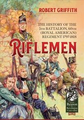 Riflemen: The History of the 5th Battalion, 60th (Royal American) Regiment - 1797-1818 cena un informācija | Sociālo zinātņu grāmatas | 220.lv