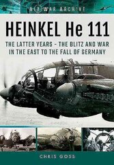 Heinkel He 111: The Latter Years - the Blitz and War in the East to the Fall of Germany cena un informācija | Vēstures grāmatas | 220.lv