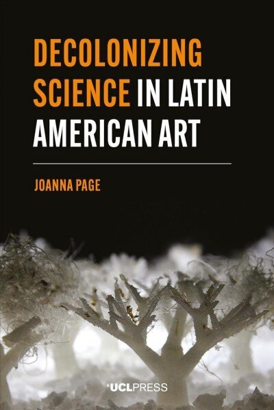 Decolonizing Science in Latin American Art цена и информация | Sociālo zinātņu grāmatas | 220.lv