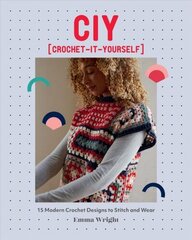 CIY: Crochet-It-Yourself: 15 Modern Crochet Designs to Stitch and Wear cena un informācija | Grāmatas par veselīgu dzīvesveidu un uzturu | 220.lv