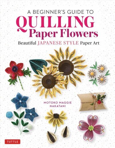 Beginner's Guide to Quilling Paper Flowers: Beautiful Japanese-Style Paper Art цена и информация | Grāmatas par veselīgu dzīvesveidu un uzturu | 220.lv