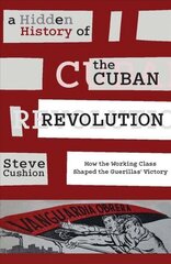 Hidden History of the Cuban Revolution: How the Working Class Shaped the Guerillas' Victory cena un informācija | Sociālo zinātņu grāmatas | 220.lv